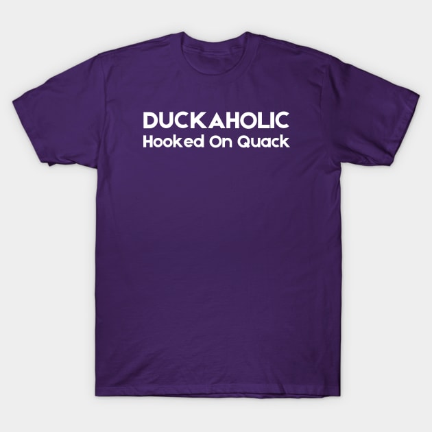 Duckaholic Hooked On Quack T-Shirt by HobbyAndArt